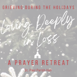 Grief Retreat: “Loving Deeply in Loss – Grieving During the Holidays”