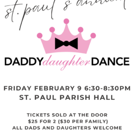 Friday, February 9 at 6:30pm: Our Annual Father-Daughter Dance at St. Paul Parish Hall