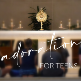 This Saturday, May 4: Teen Holy Hour in Adoration of the Blessed Sacrament