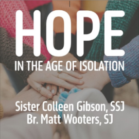 <i>In Case You Missed It</i>: Watch “Hope in the Age of Isolation”<br>A Discussion with Sr. Colleen Gibson, SSJ and Br. Matt Wooters, SJ from Ignatian Young Adult Ministries