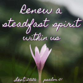 Lent 2026: Renew a Steadfast Spirit Within Us