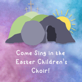 Join the Easter Children’s Choir – All Children in Grades 2-7 Are Welcome!