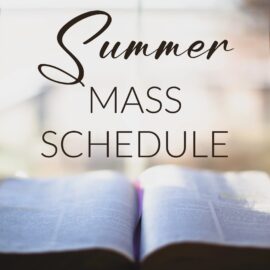 Summer Mass Schedule Begins Memorial Day Weekend, May 23-24 Summer Mass Schedule Begins Memorial Day Weekend, May 23-24
